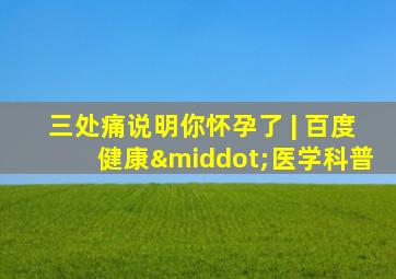 三处痛说明你怀孕了 | 百度健康·医学科普